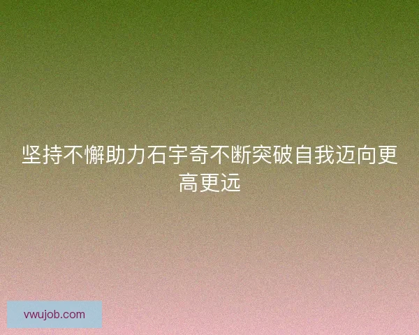 坚持不懈助力石宇奇不断突破自我迈向更高更远